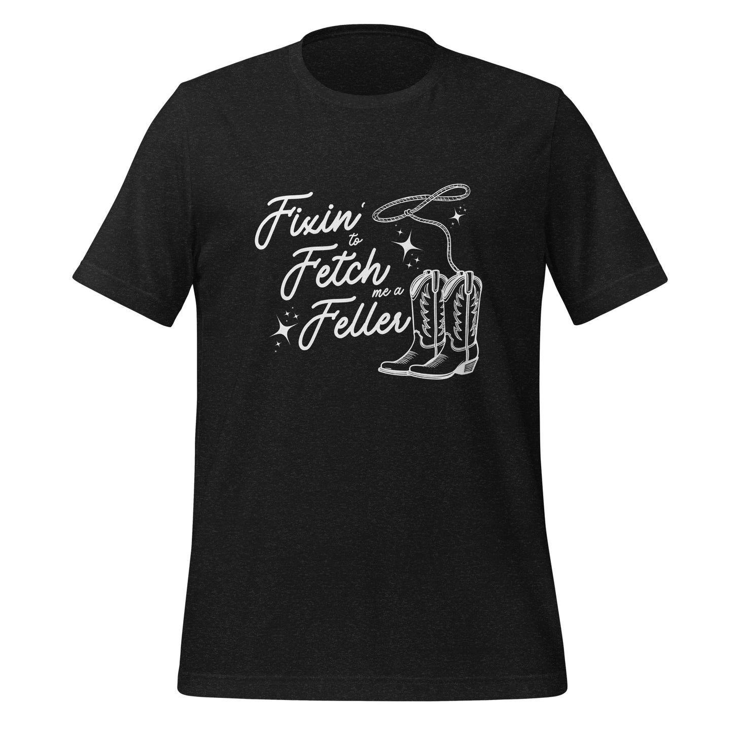 Fixin' to Fetch me a Feller Unisex t-shirt