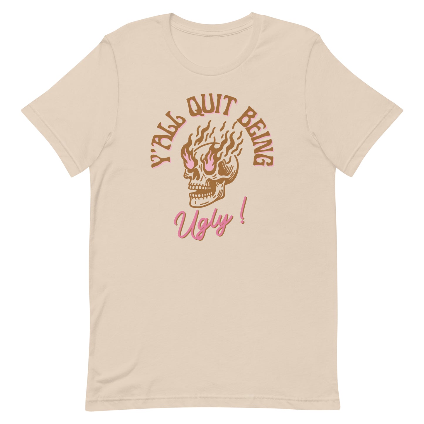 Y'all Quit Being Ugly Unisex t-shirt