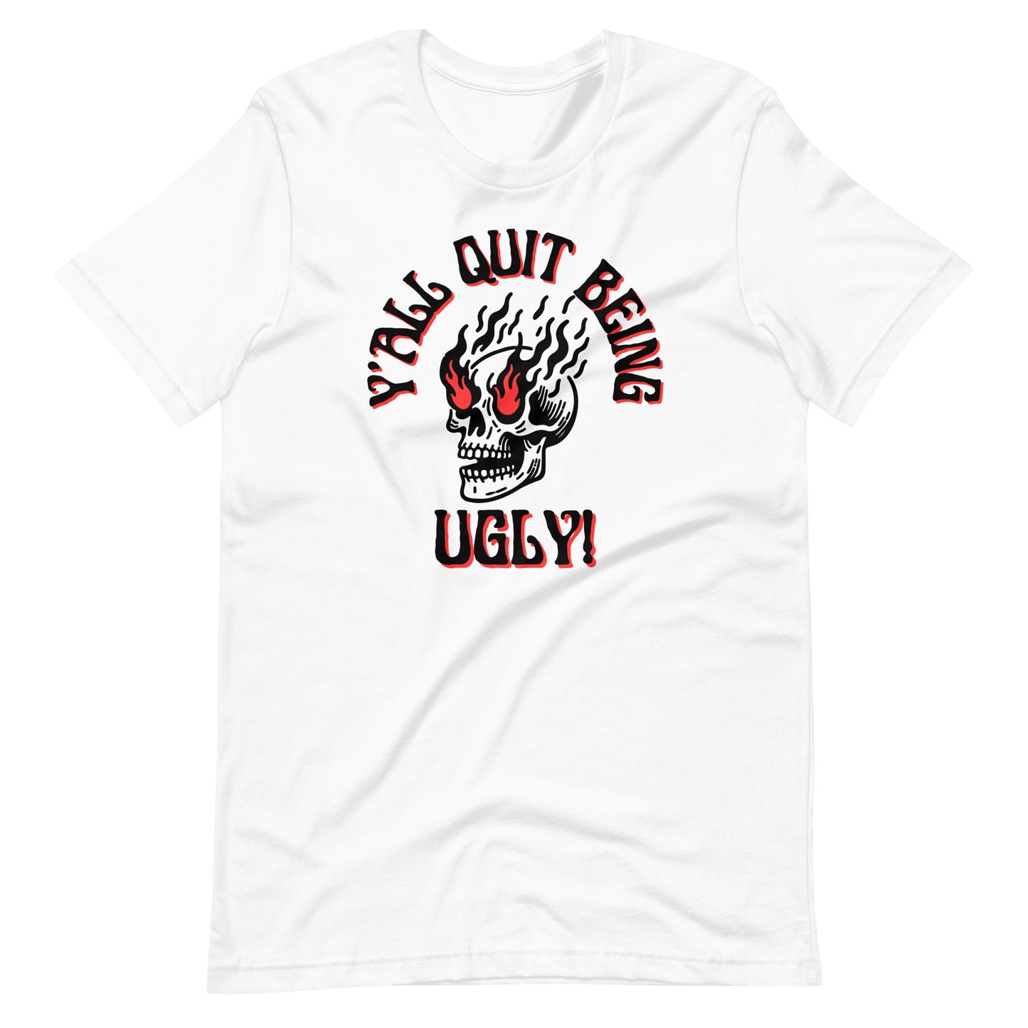 Y'all Quit Being Ugly Unisex t-shirt