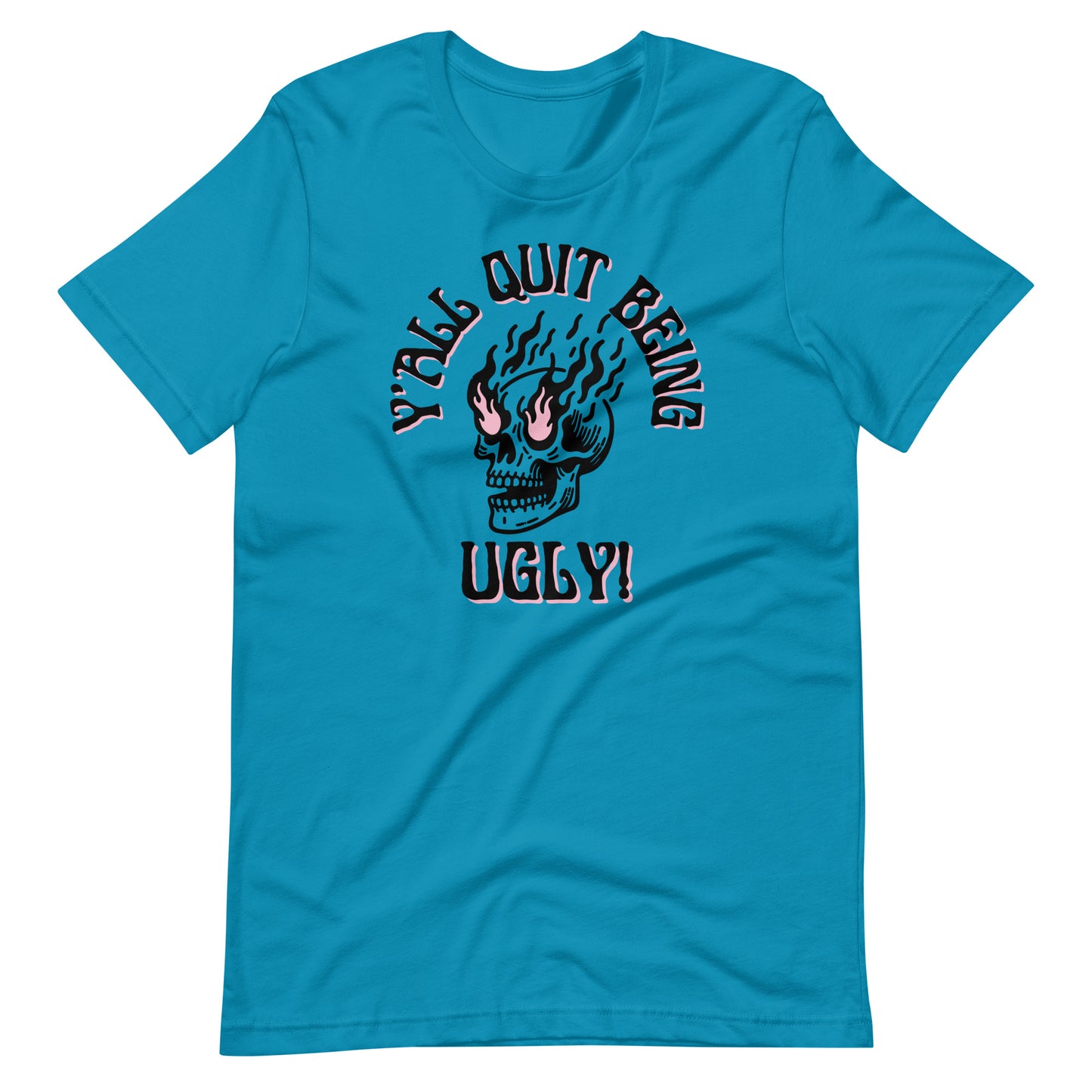 Y'all Quit Being Ugly Unisex t-shirt