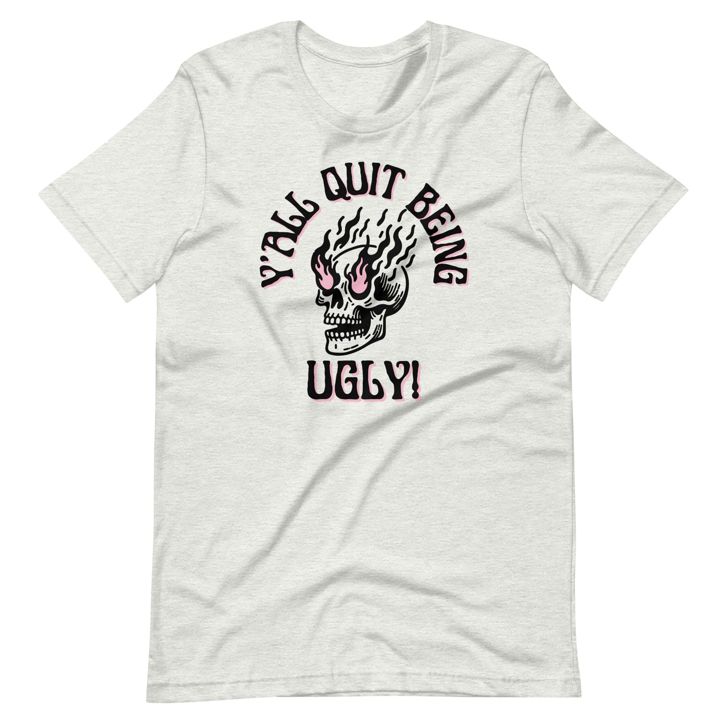 Y'all Quit Being Ugly Unisex t-shirt
