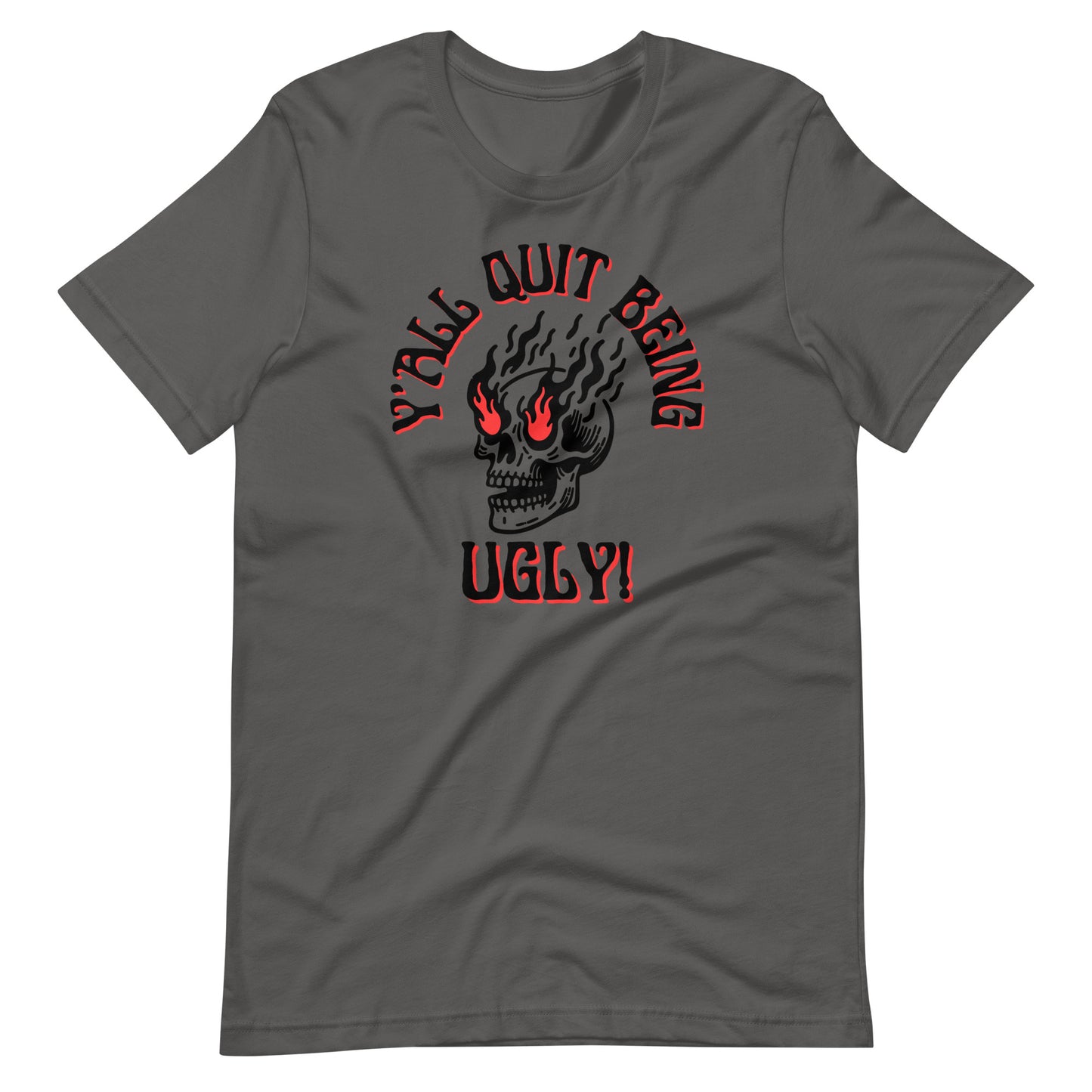 Y'all Quit Being Ugly Unisex t-shirt
