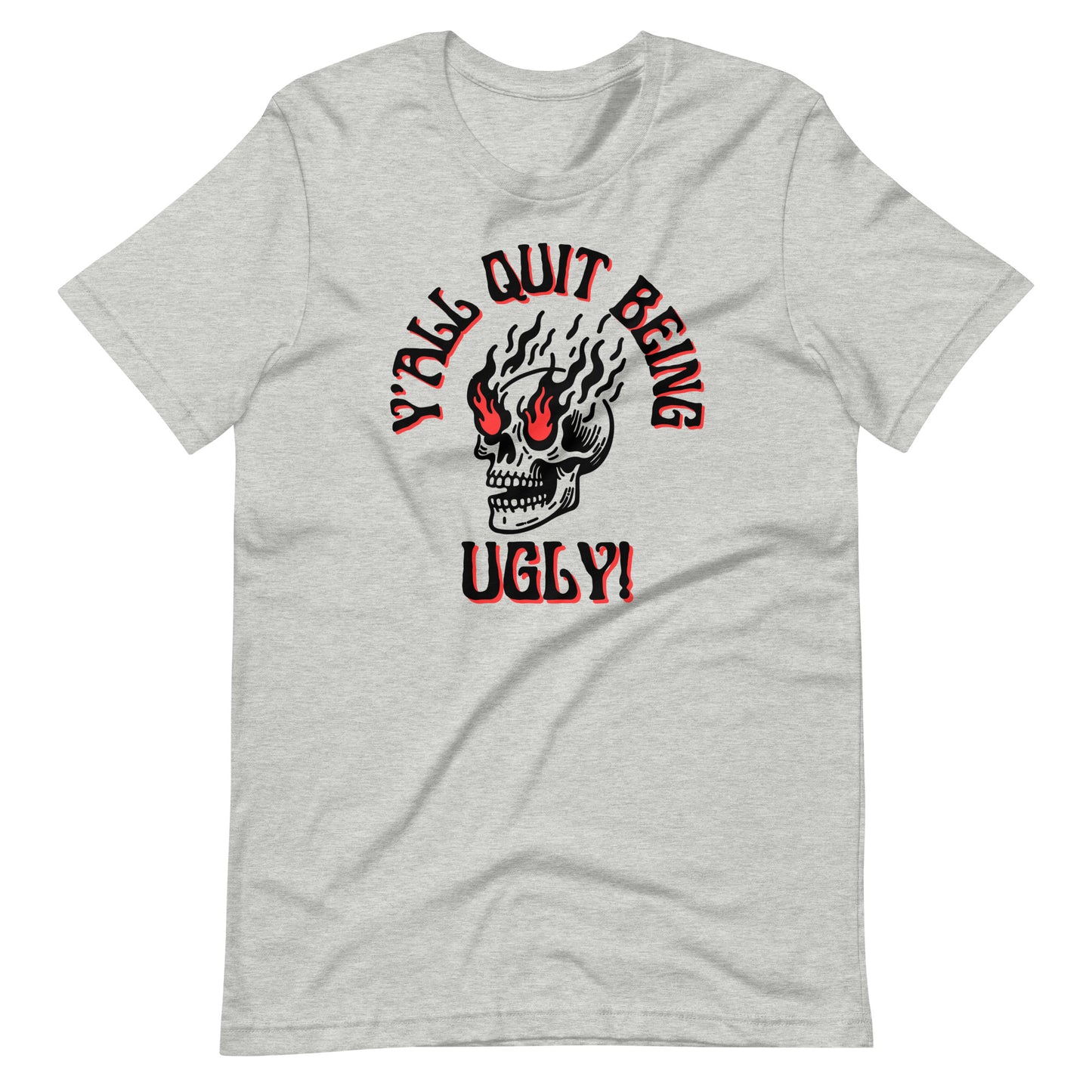 Y'all Quit Being Ugly Unisex t-shirt
