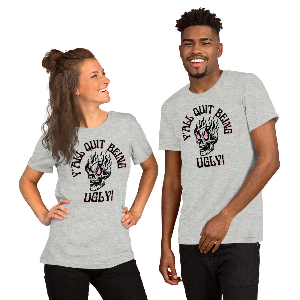 Y'all Quit Being Ugly Unisex t-shirt