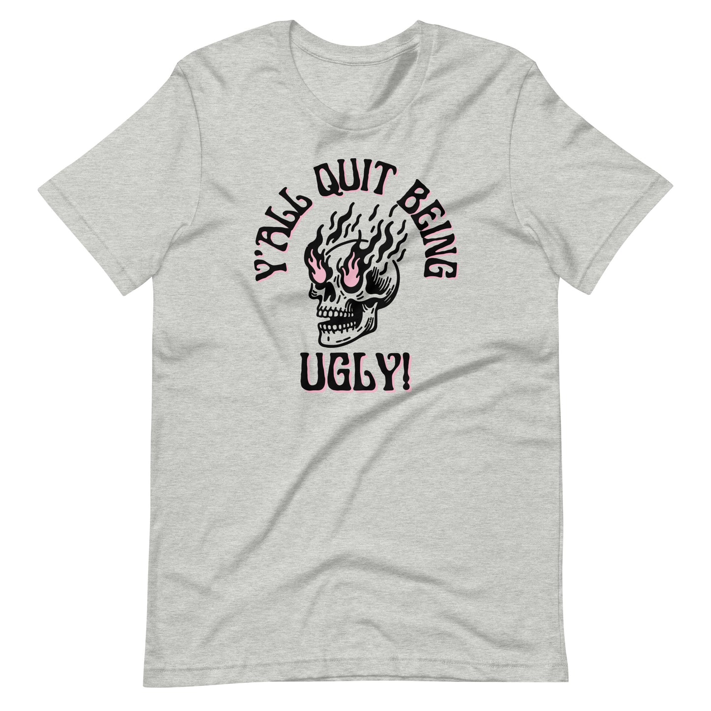 Y'all Quit Being Ugly Unisex t-shirt
