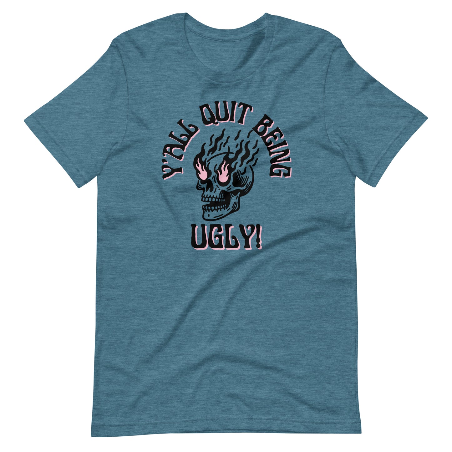 Y'all Quit Being Ugly Unisex t-shirt