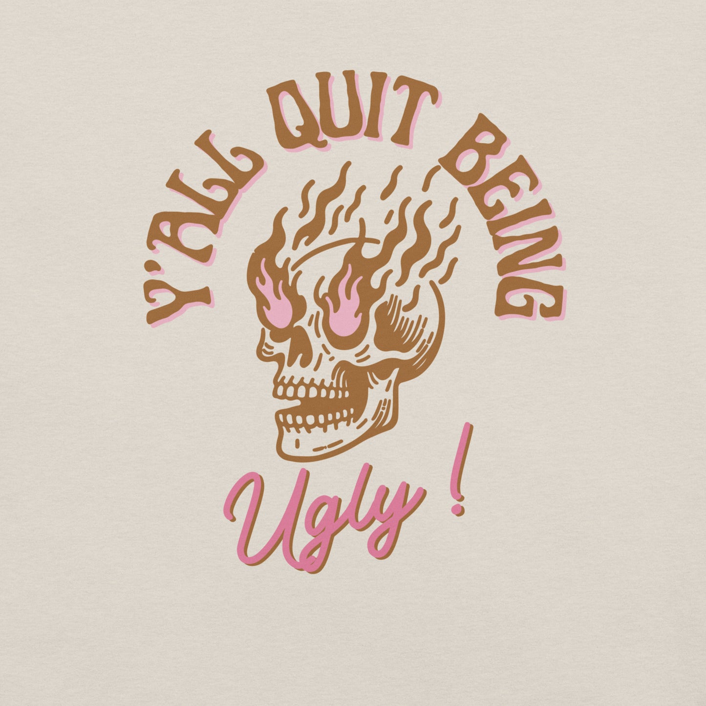 Y'all Quit Being Ugly Unisex t-shirt