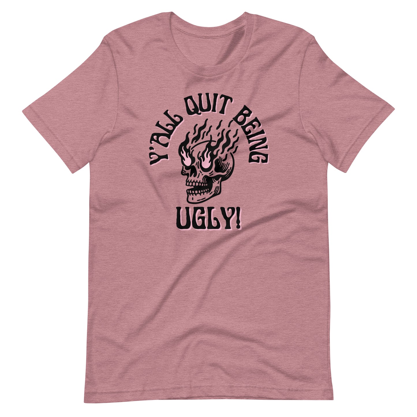 Y'all Quit Being Ugly Unisex t-shirt