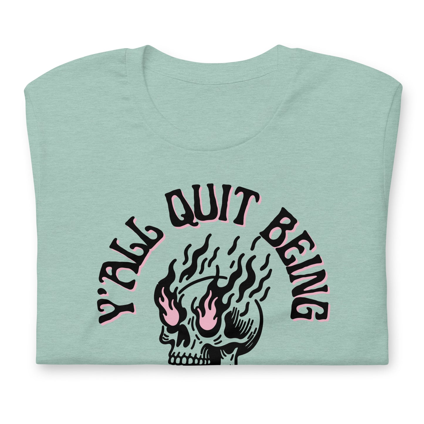 Y'all Quit Being Ugly Unisex t-shirt
