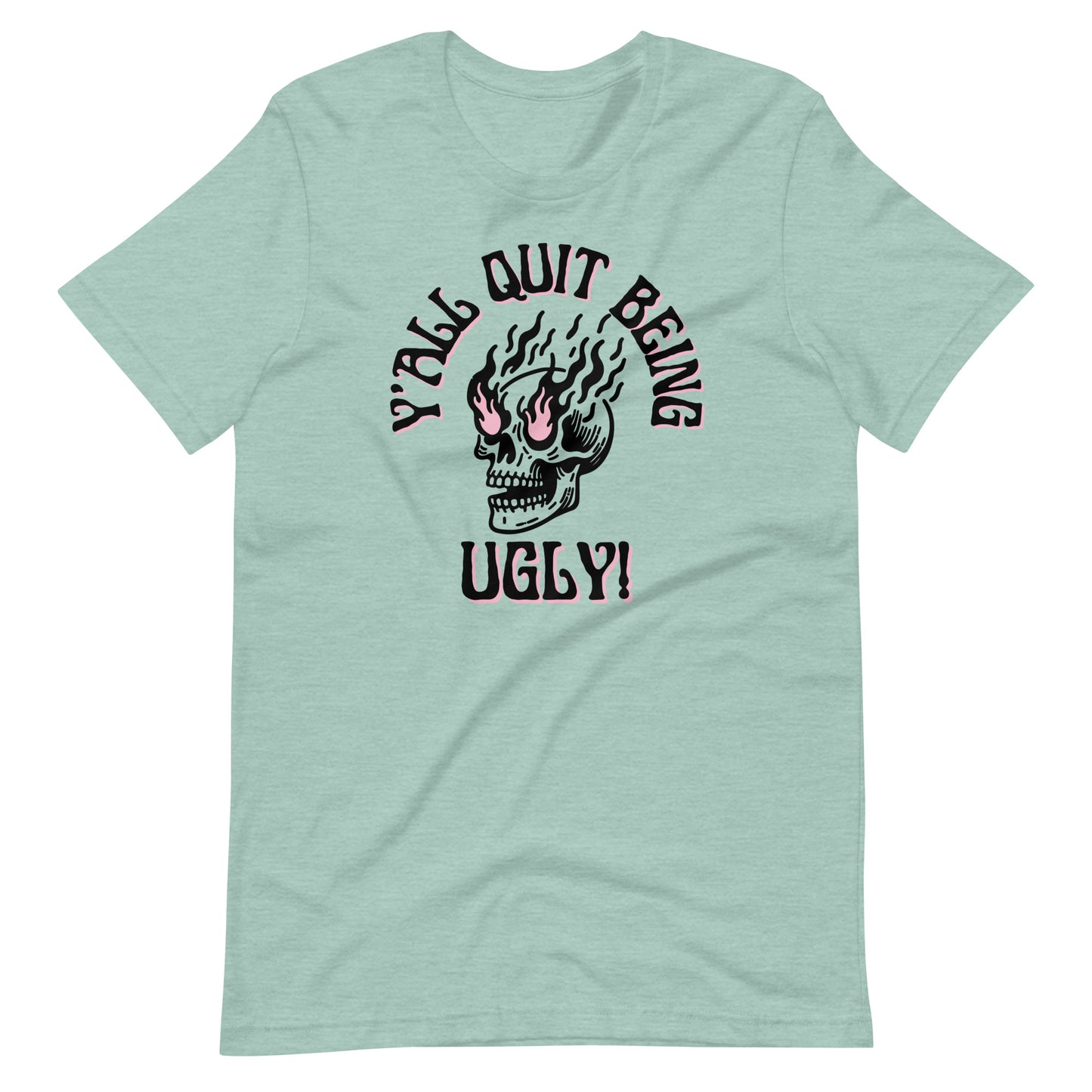 Y'all Quit Being Ugly Unisex t-shirt