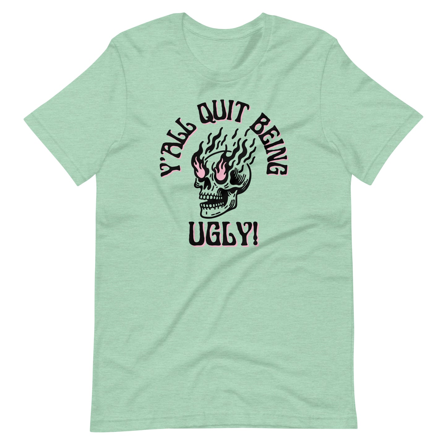 Y'all Quit Being Ugly Unisex t-shirt