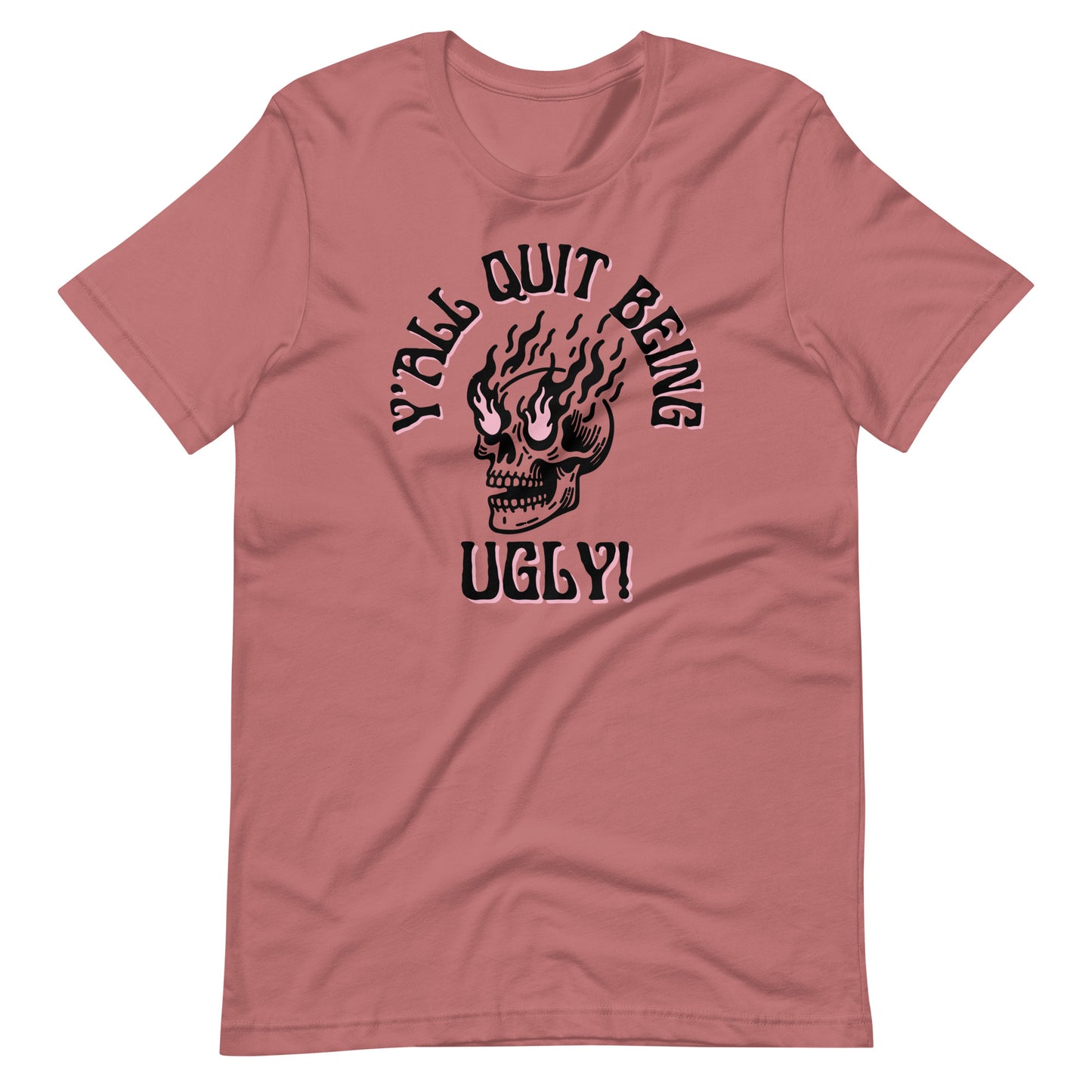 Y'all Quit Being Ugly Unisex t-shirt